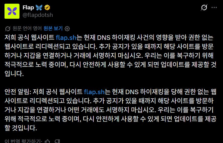 🟢 Flap, 도메인 하이재킹 발생

-Flap은 현재 DNS 하이재킹 공격을 받아 접속시 다른 사이트로 연결되고 있음

-팀의 공지가 나오기 전까지 사이트 접속 하지말 것