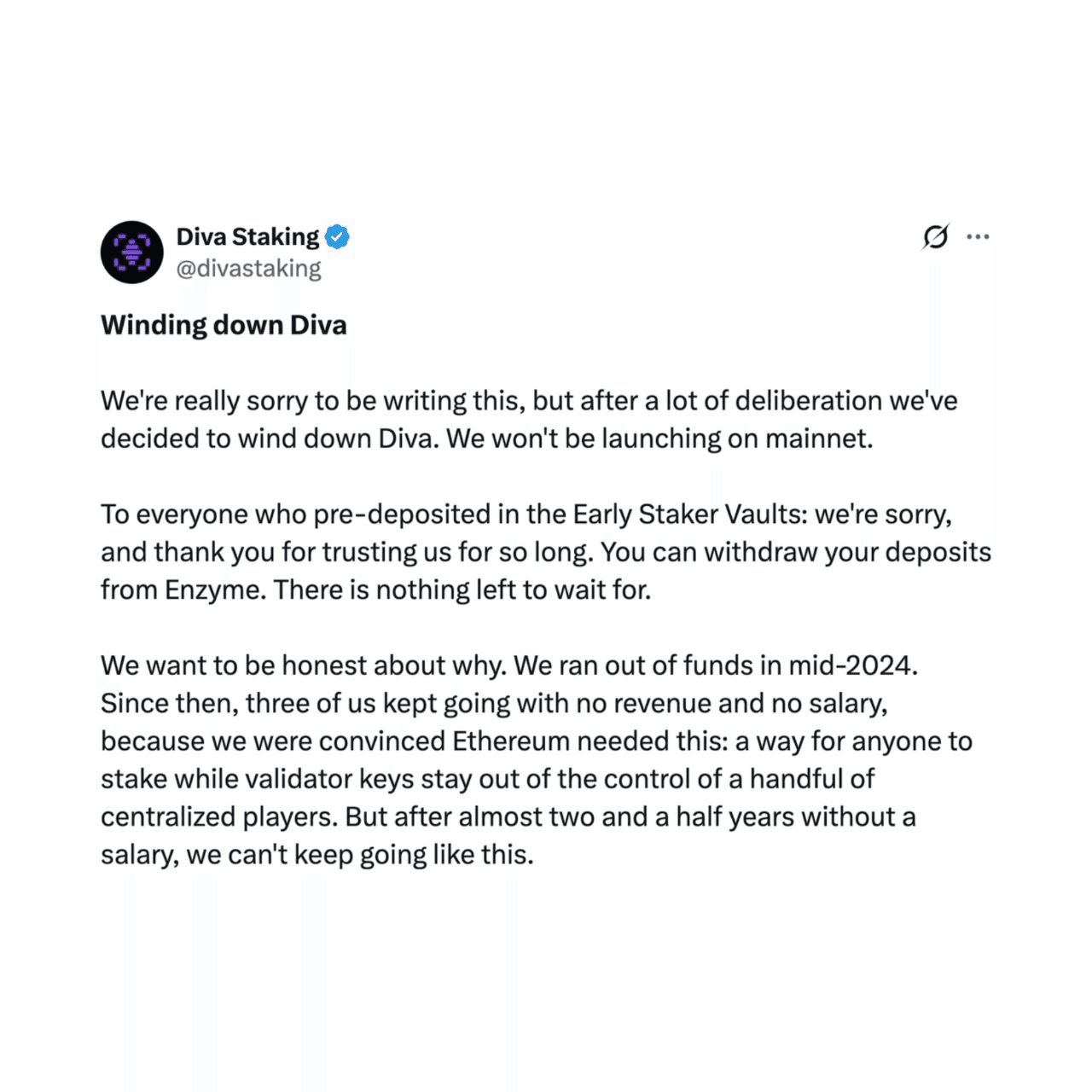 유동성 높은 스테이킹 프로토콜인 디바 스테이킹(Diva Staking)이 서비스를 종료하고 메인넷에 출시하지 않을 것이라고 팀이 수요일 발표했습니다. 초기 스테이킹 참여자들에게는 엔자임(Enzyme)을 통해 예치금을 인출하도록 안내했습니다.

팀은 2024년 중반 이후 자금이 고갈된 점, 무급으로 운영되는 3인 팀, 그리고 기관 투자 유치 및 추가 감사 확보의 어려움을 서비스 종료 이유로 들었습니다.
https://x.com/TheBlockCo/status/2115630402614505507?a=8904EUPfMipftg-Gvoo&s=19